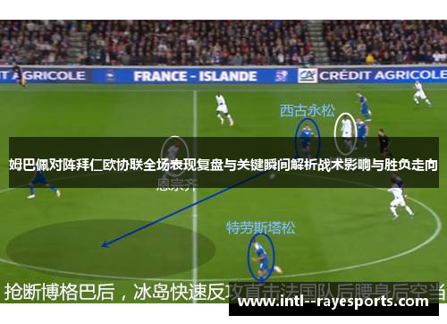 姆巴佩对阵拜仁欧协联全场表现复盘与关键瞬间解析战术影响与胜负走向 姆巴佩对阵拜仁欧协联全场表现复盘与关键瞬间解析战术影响与胜负走向