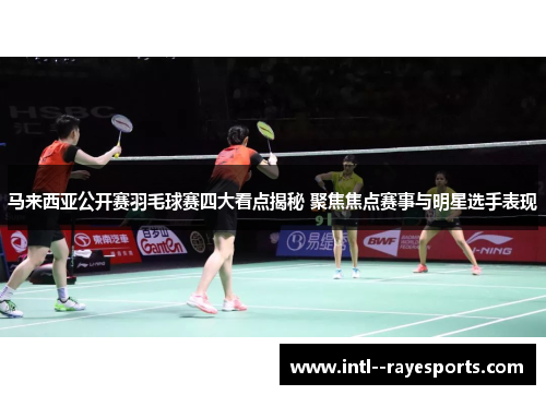 马来西亚公开赛羽毛球赛四大看点揭秘 聚焦焦点赛事与明星选手表现