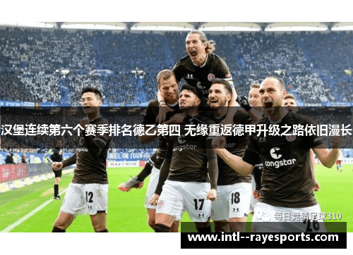 汉堡连续第六个赛季排名德乙第四 无缘重返德甲升级之路依旧漫长